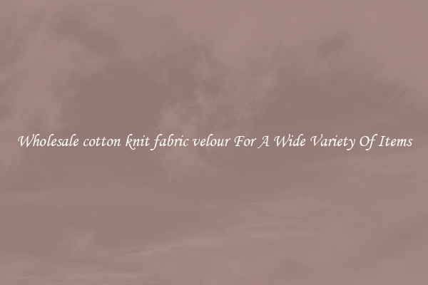 Wholesale cotton knit fabric velour For A Wide Variety Of Items