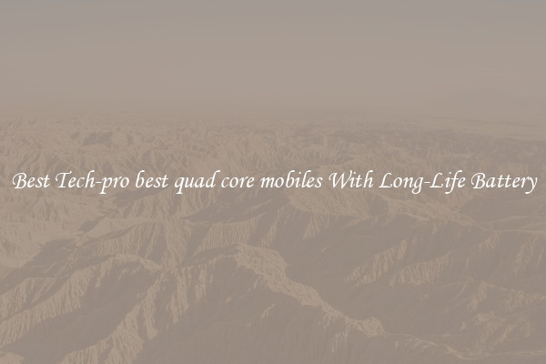 Best Tech-pro best quad core mobiles With Long-Life Battery