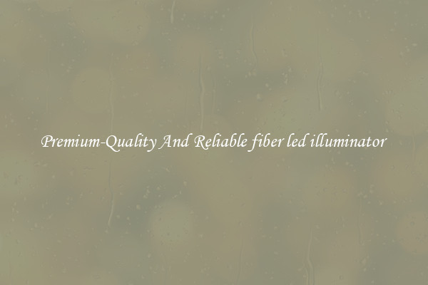 Premium-Quality And Reliable fiber led illuminator 