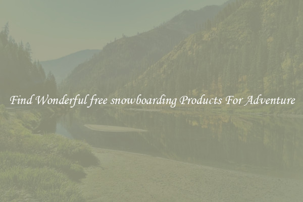 Find Wonderful free snowboarding Products For Adventure