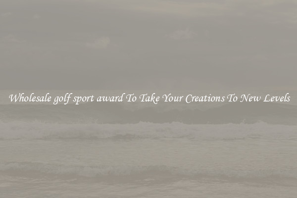 Wholesale golf sport award To Take Your Creations To New Levels