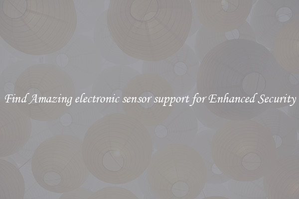 Find Amazing electronic sensor support for Enhanced Security