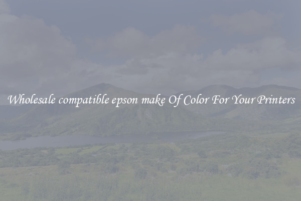 Wholesale compatible epson make Of Color For Your Printers