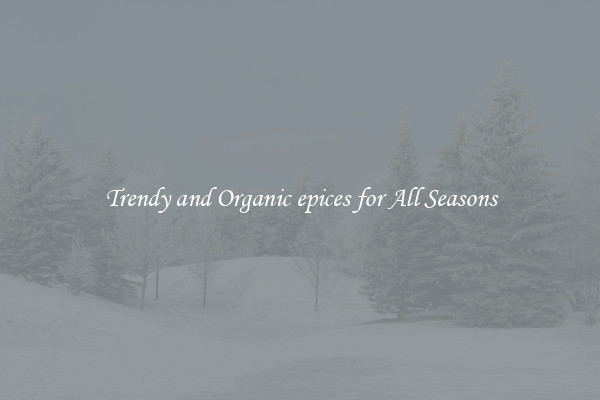 Trendy and Organic epices for All Seasons