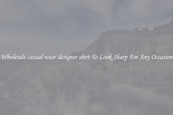 Wholesale casual wear designer shirt To Look Sharp For Any Occasion