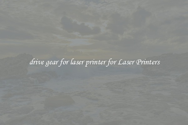drive gear for laser printer for Laser Printers
