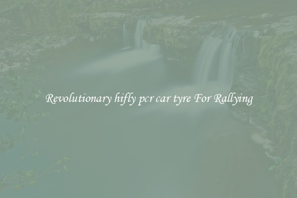 Revolutionary hifly pcr car tyre For Rallying