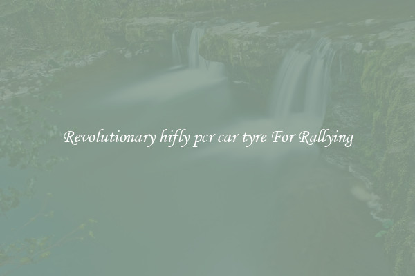 Revolutionary hifly pcr car tyre For Rallying