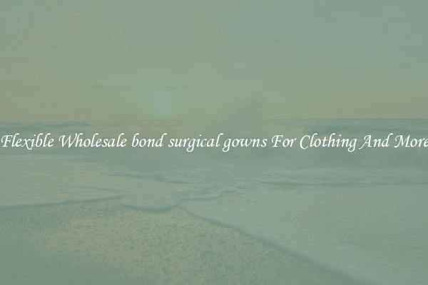 Flexible Wholesale bond surgical gowns For Clothing And More