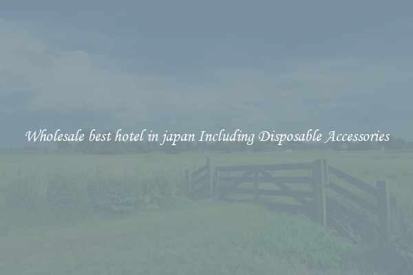 Wholesale best hotel in japan Including Disposable Accessories