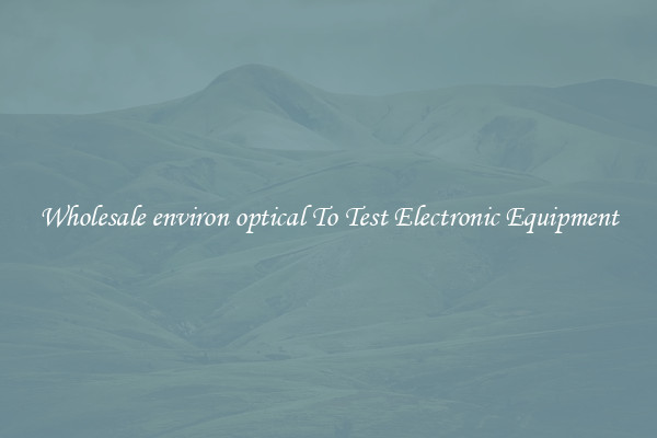 Wholesale environ optical To Test Electronic Equipment