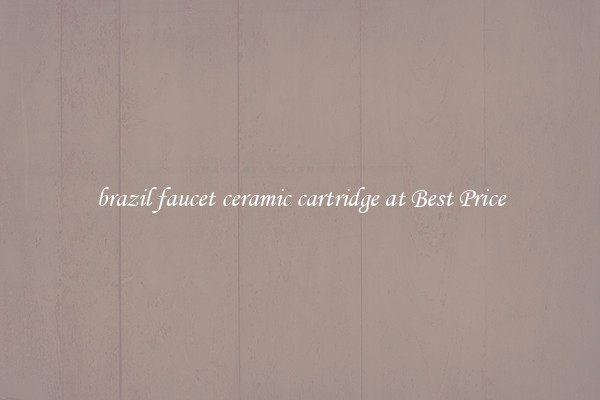 brazil faucet ceramic cartridge at Best Price