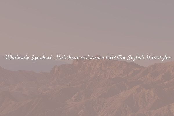 Wholesale Synthetic Hair heat resistance hair For Stylish Hairstyles