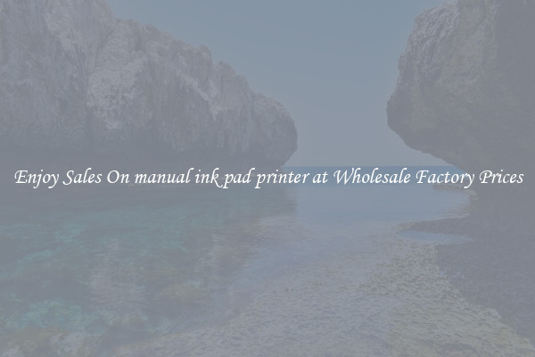 Enjoy Sales On manual ink pad printer at Wholesale Factory Prices
