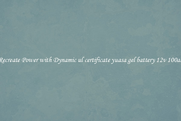 Recreate Power with Dynamic ul certificate yuasa gel battery 12v 100ah