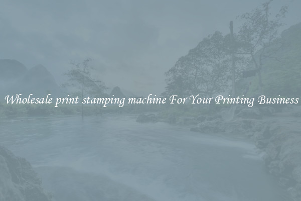 Wholesale print stamping machine For Your Printing Business