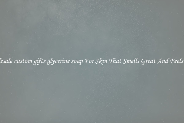 Wholesale custom gifts glycerine soap For Skin That Smells Great And Feels Good