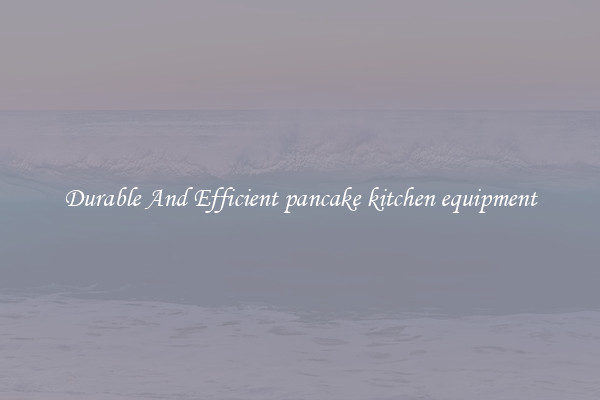 Durable And Efficient pancake kitchen equipment