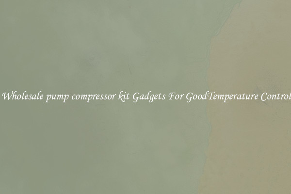 Wholesale pump compressor kit Gadgets For GoodTemperature Control