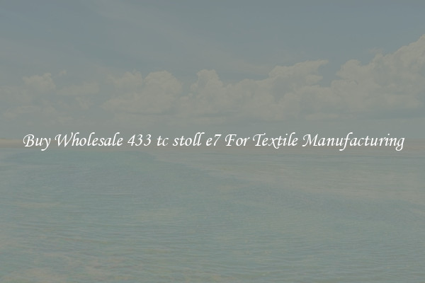 Buy Wholesale 433 tc stoll e7 For Textile Manufacturing