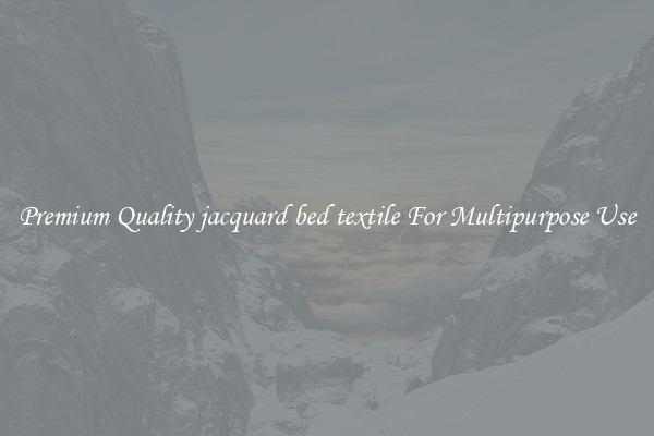 Premium Quality jacquard bed textile For Multipurpose Use