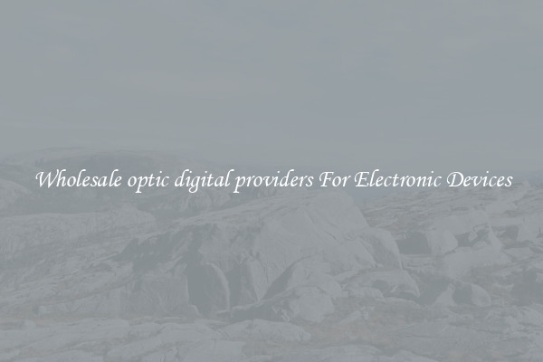 Wholesale optic digital providers For Electronic Devices