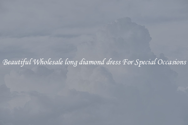 Beautiful Wholesale long diamond dress For Special Occasions