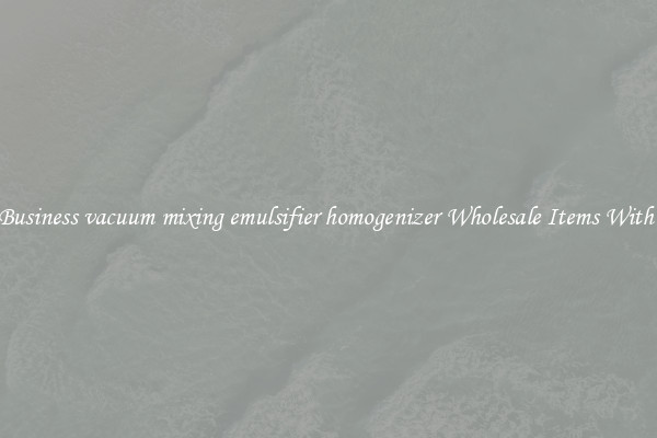Buy Business vacuum mixing emulsifier homogenizer Wholesale Items With Ease