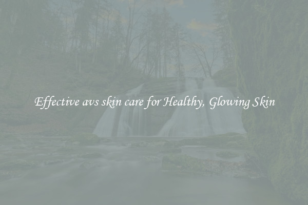 Effective avs skin care for Healthy, Glowing Skin