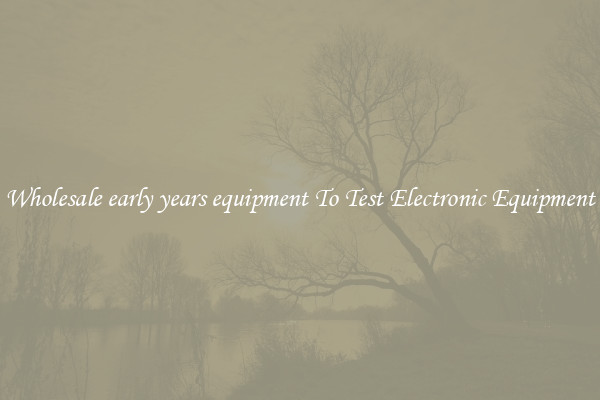Wholesale early years equipment To Test Electronic Equipment