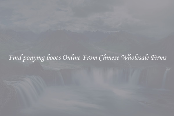 Find ponying boots Online From Chinese Wholesale Firms