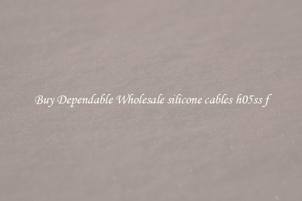 Buy Dependable Wholesale silicone cables h05ss f