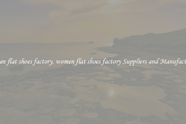women flat shoes factory, women flat shoes factory Suppliers and Manufacturers