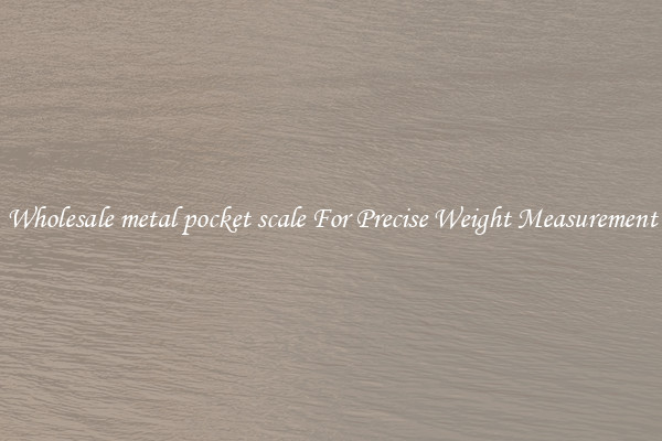 Wholesale metal pocket scale For Precise Weight Measurement