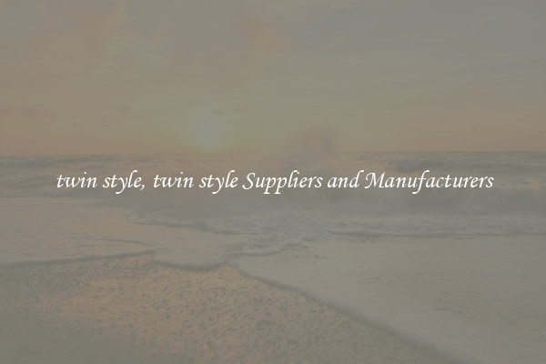 twin style, twin style Suppliers and Manufacturers