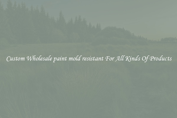 Custom Wholesale paint mold resistant For All Kinds Of Products