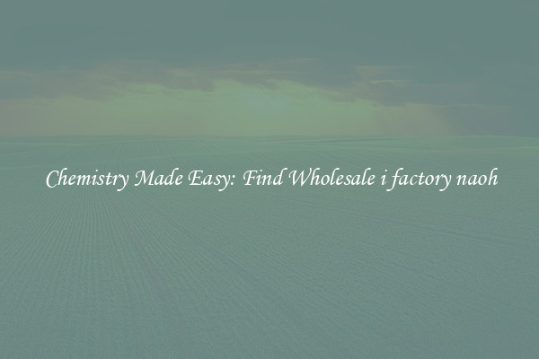 Chemistry Made Easy: Find Wholesale i factory naoh