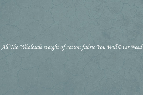All The Wholesale weight of cotton fabric You Will Ever Need