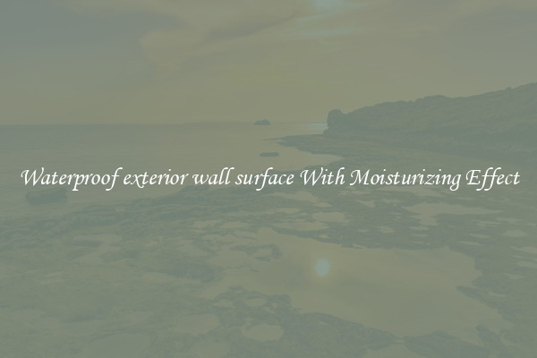Waterproof exterior wall surface With Moisturizing Effect