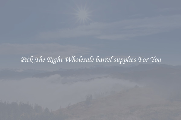 Pick The Right Wholesale barrel supplies For You