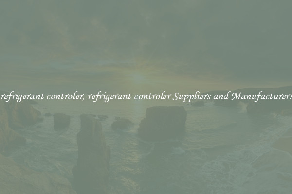 refrigerant controler, refrigerant controler Suppliers and Manufacturers