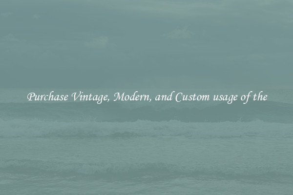 Purchase Vintage, Modern, and Custom usage of the