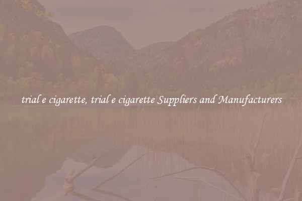 trial e cigarette, trial e cigarette Suppliers and Manufacturers