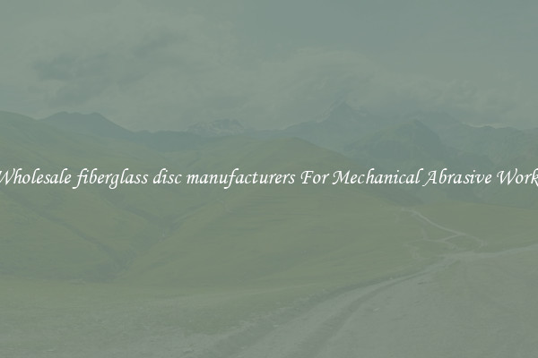Wholesale fiberglass disc manufacturers For Mechanical Abrasive Works