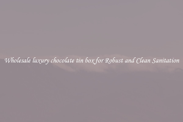 Wholesale luxury chocolate tin box for Robust and Clean Sanitation
