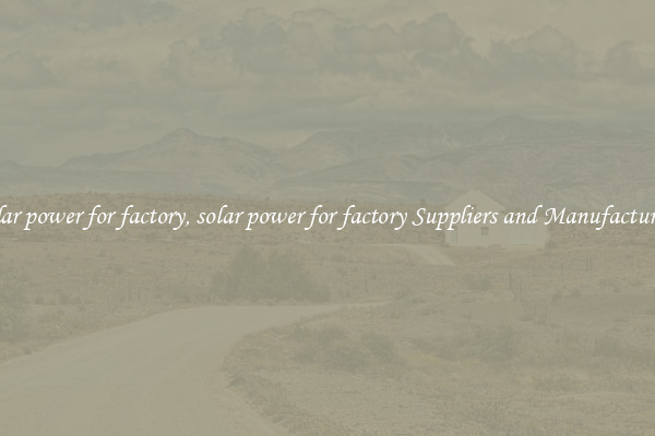 solar power for factory, solar power for factory Suppliers and Manufacturers