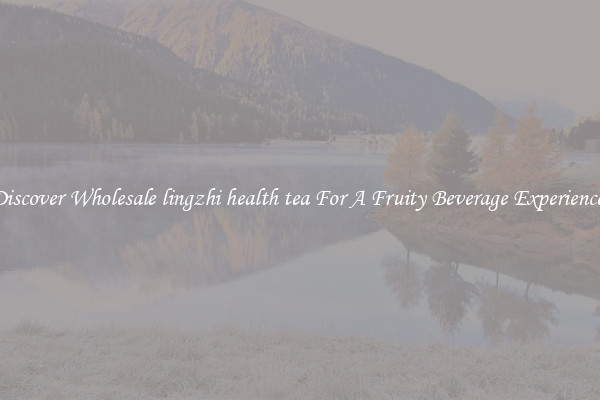 Discover Wholesale lingzhi health tea For A Fruity Beverage Experience 