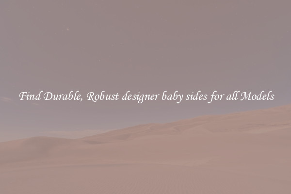 Find Durable, Robust designer baby sides for all Models