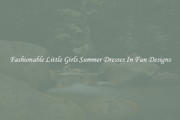 Fashionable Little Girls Summer Dresses In Fun Designs