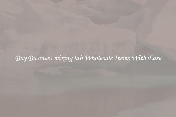Buy Business mixing lab Wholesale Items With Ease